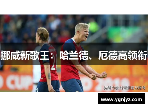 挪威新歌王:哈兰德、厄德高领衔